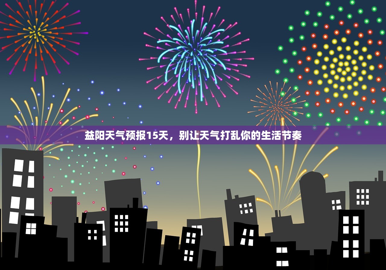 益阳天气预报15天，别让天气打乱你的生活节奏