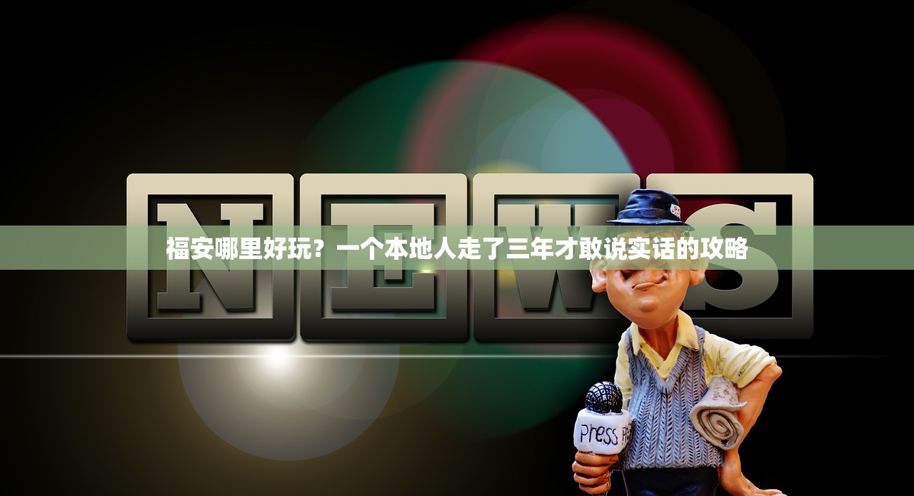 福安哪里好玩？一个本地人走了三年才敢说实话的攻略