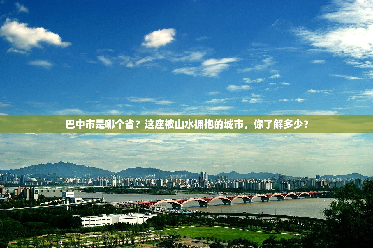 巴中市是哪个省？这座被山水拥抱的城市，你了解多少？