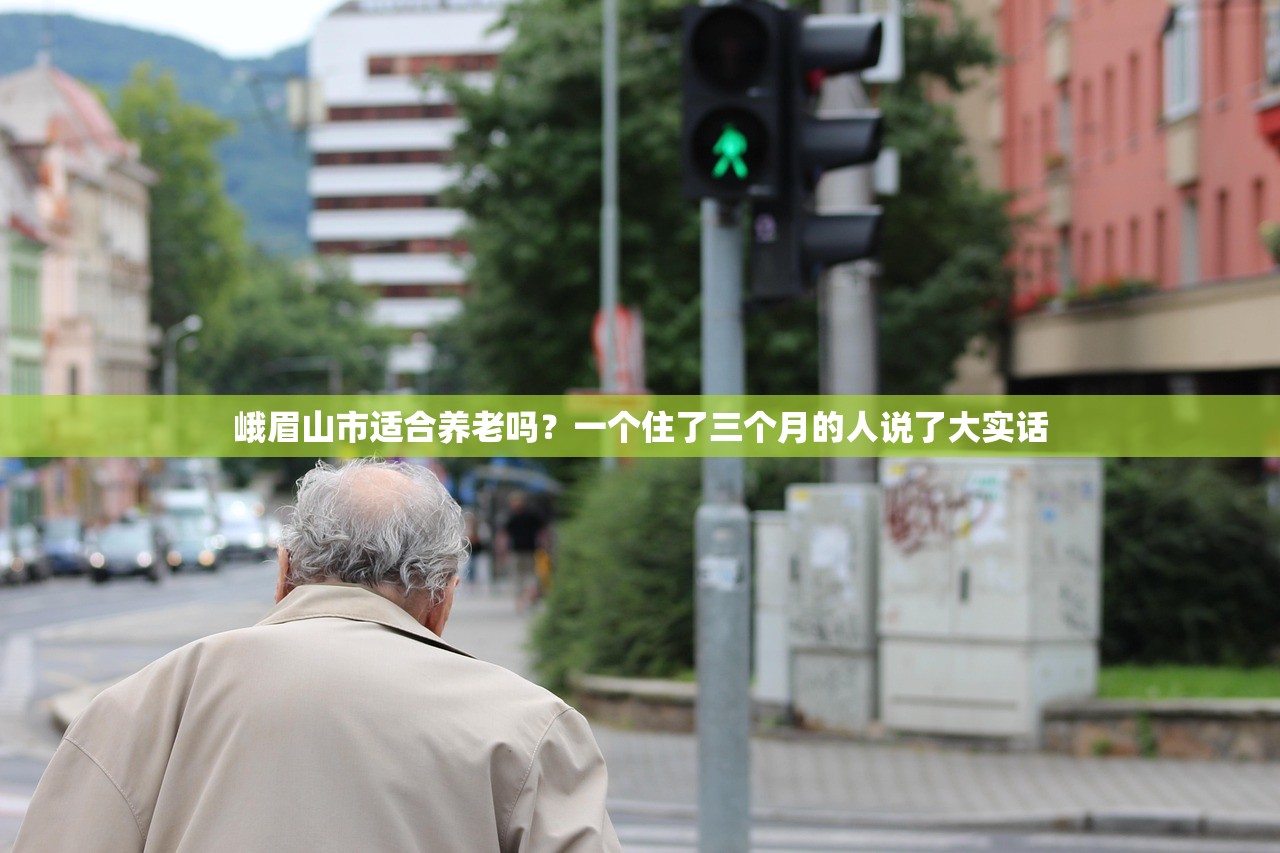 峨眉山市适合养老吗？一个住了三个月的人说了大实话