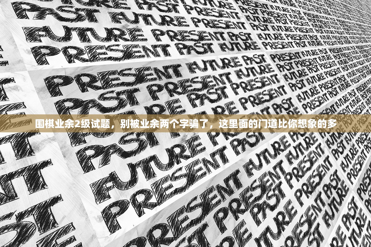 围棋业余2级试题，别被业余两个字骗了，这里面的门道比你想象的多