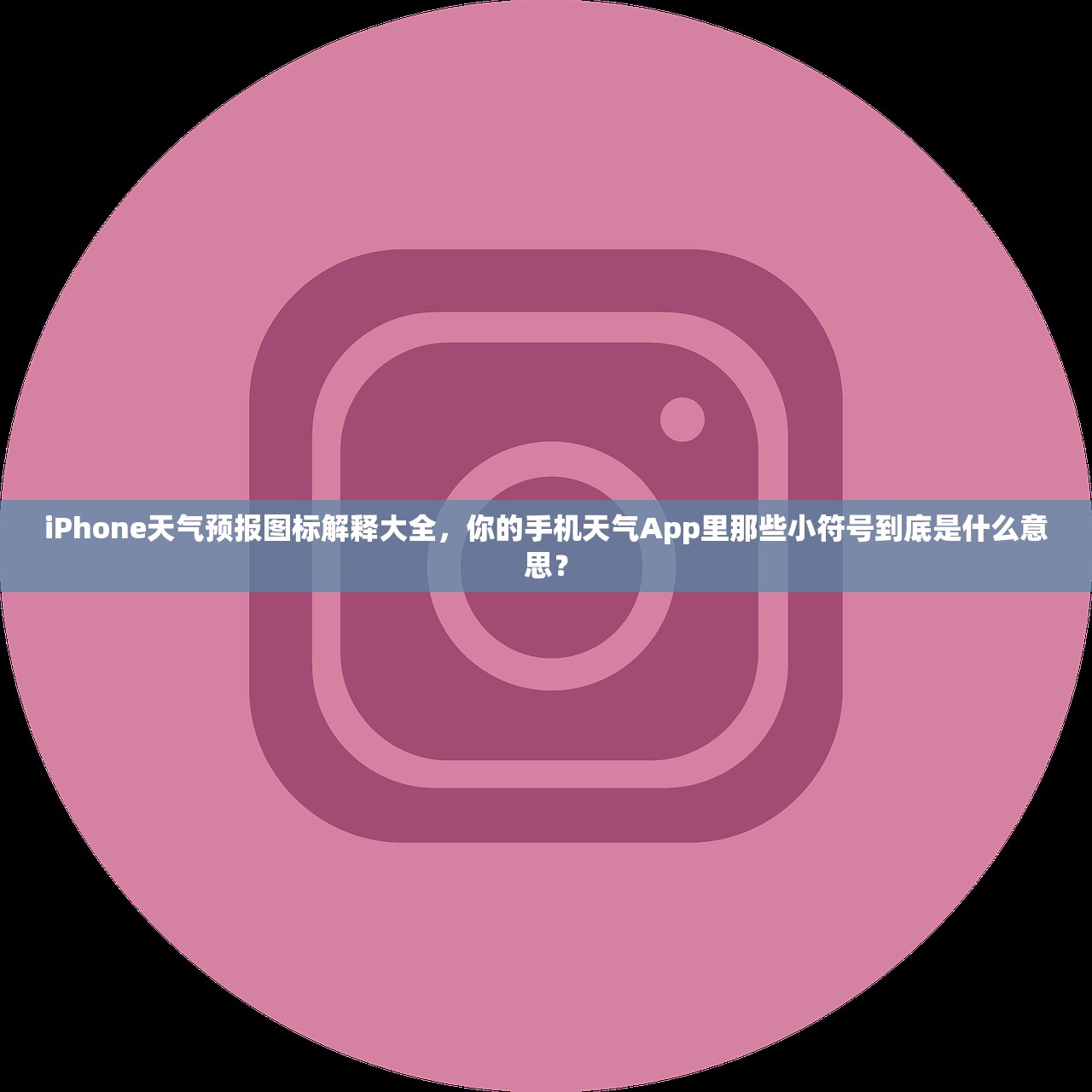 iPhone天气预报图标解释大全，你的手机天气App里那些小符号到底是什么意思？