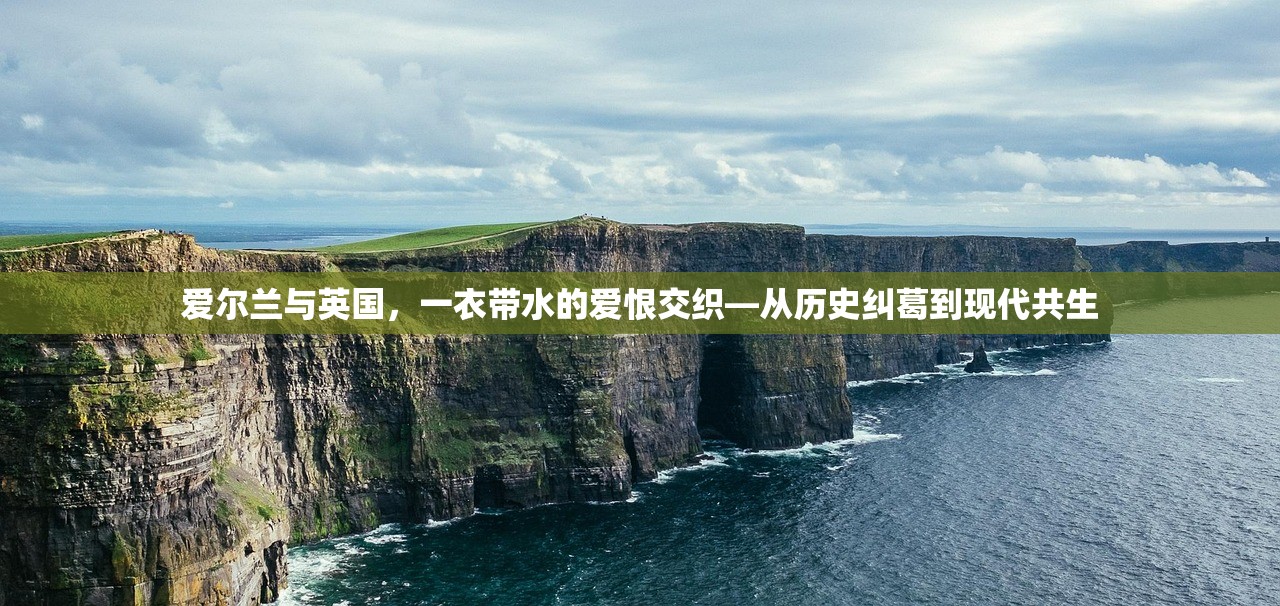 爱尔兰与英国，一衣带水的爱恨交织—从历史纠葛到现代共生