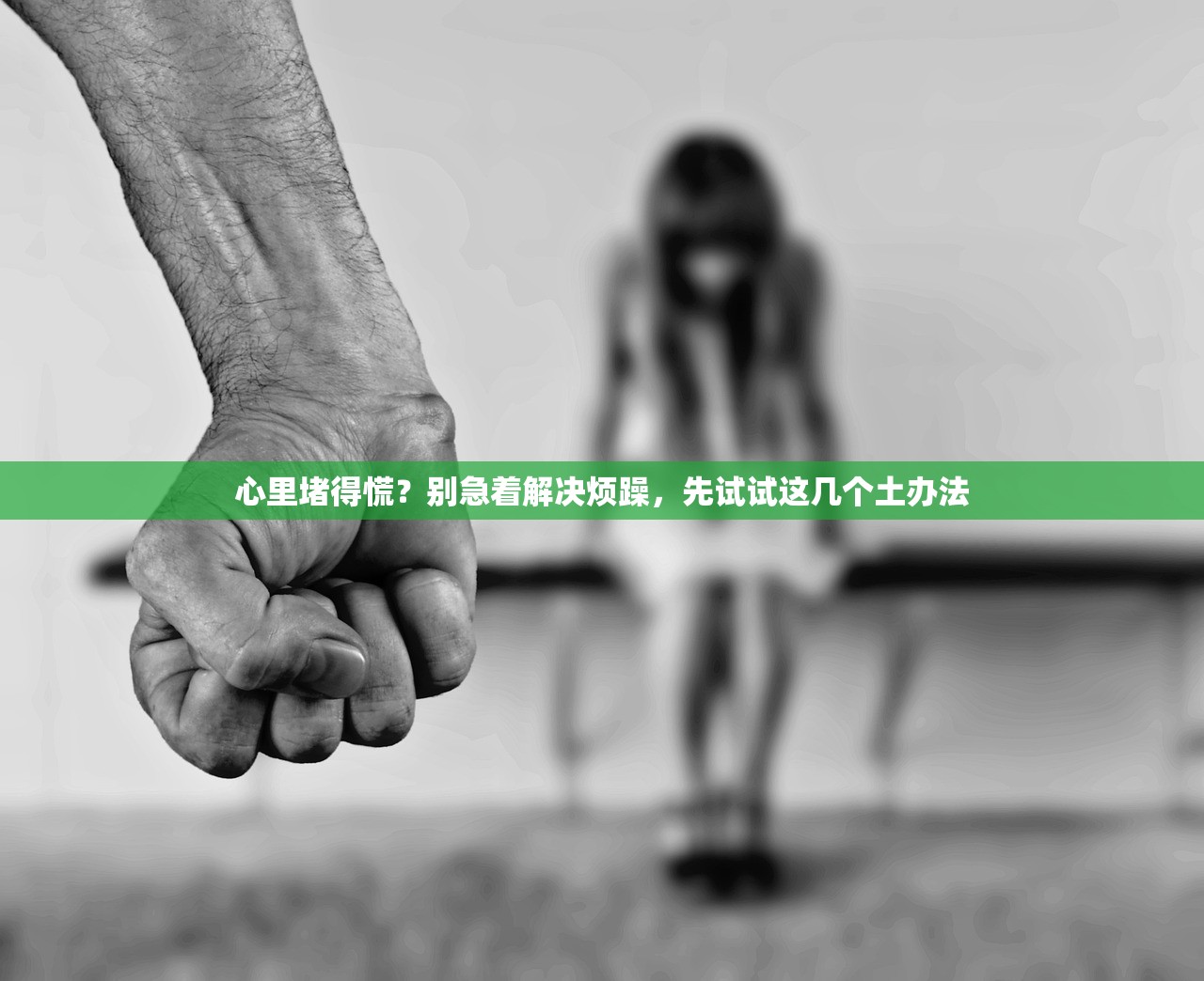 心里堵得慌？别急着解决烦躁，先试试这几个土办法