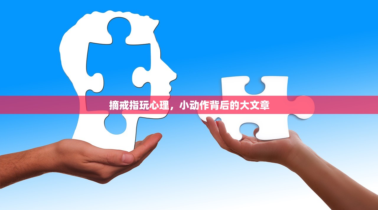 摘戒指玩心理，小动作背后的大文章