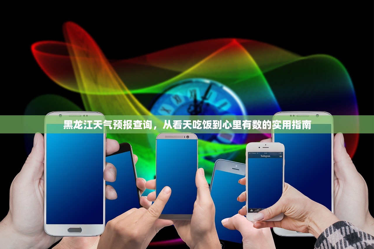 黑龙江天气预报查询，从看天吃饭到心里有数的实用指南